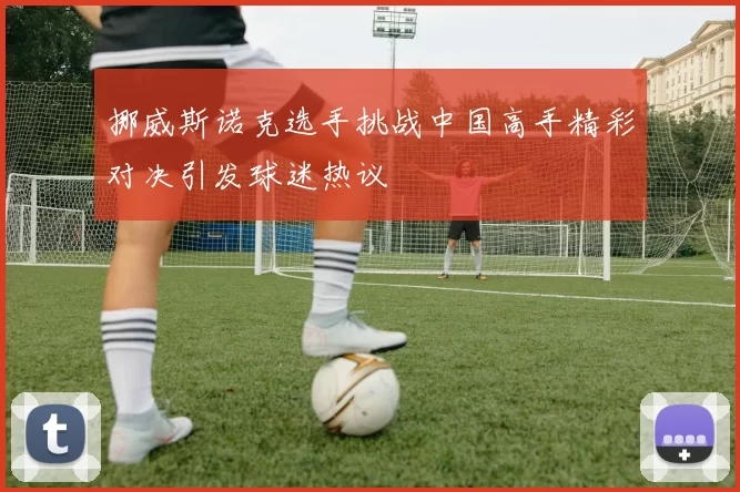 挪威斯诺克选手挑战中国高手精彩对决引发球迷热议